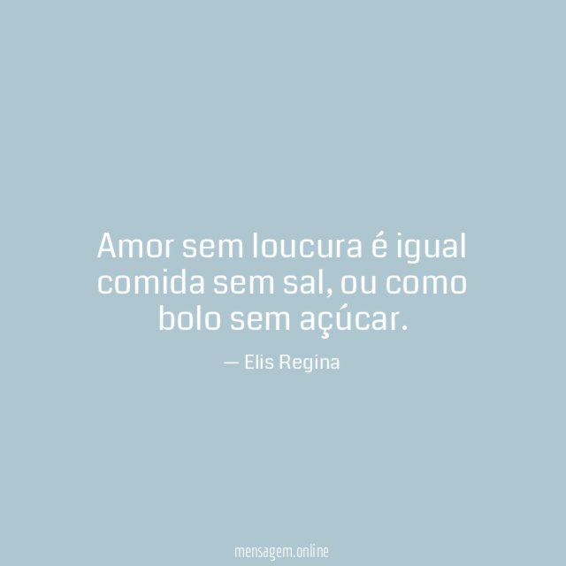 Amor sem loucura é igual comida sem sal