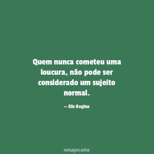 Quem nunca cometeu uma loucura