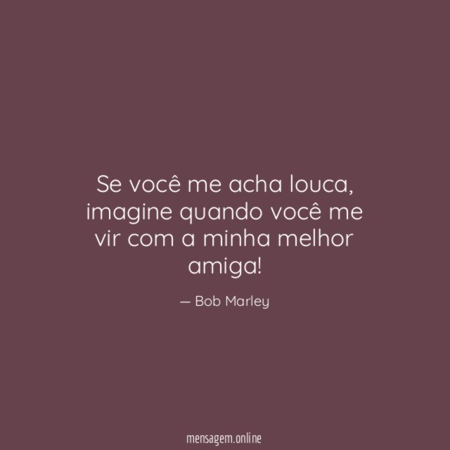 Se você me acha louca