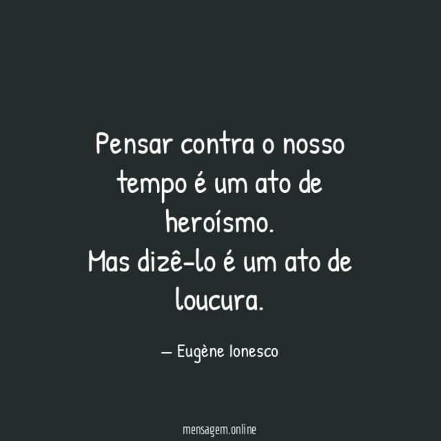 Pensar contra o nosso tempo é um ato de heroísmo