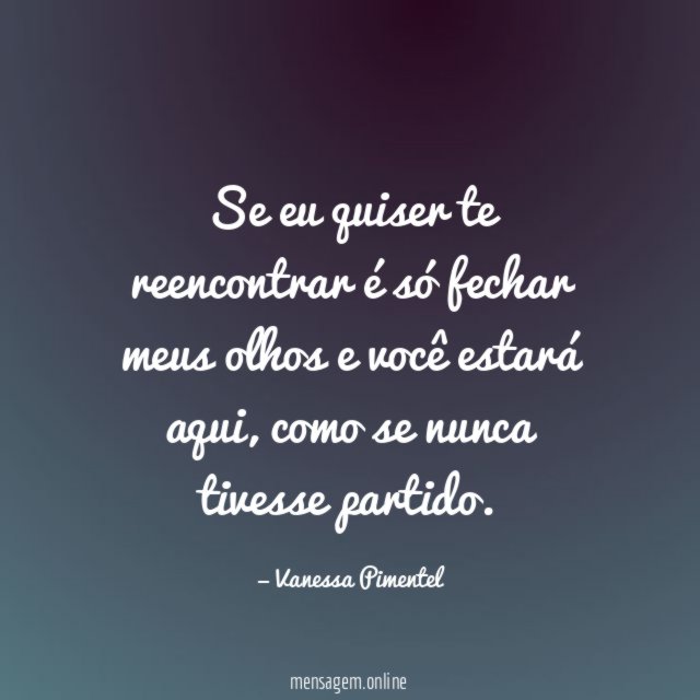 Se eu quiser te reencontrar é só fechar