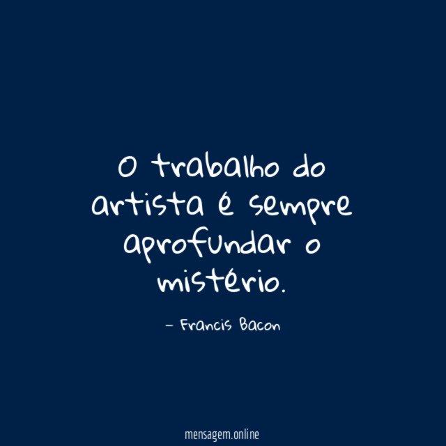 O trabalho do artista é sempre aprofundar o mistério
