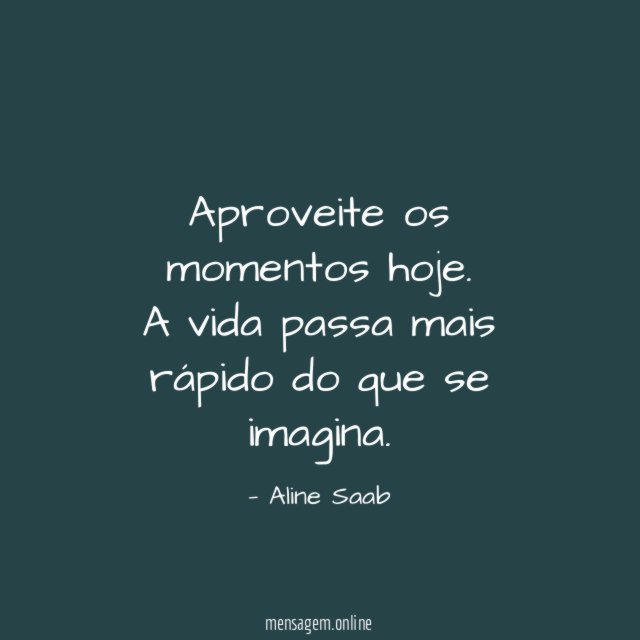Aproveite os momentos hoje