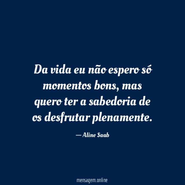 Da vida eu não espero só momentos bons