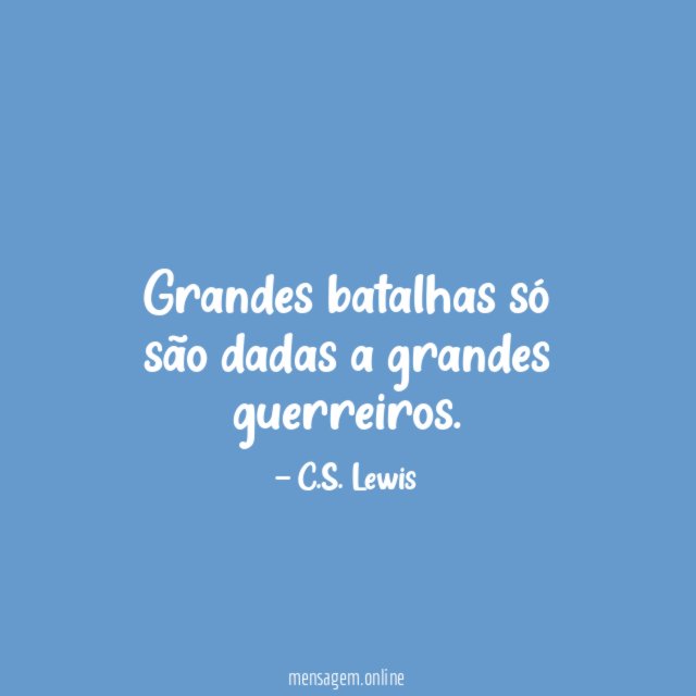 Grandes batalhas só são dadas a grandes guerreiros