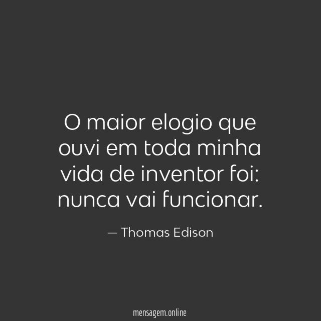 O maior elogio que ouvi em toda minha vida de inventor foi