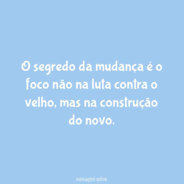 O segredo da mudança é o foco não