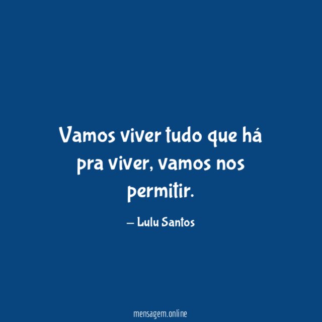 Vamos viver tudo que há pra viver