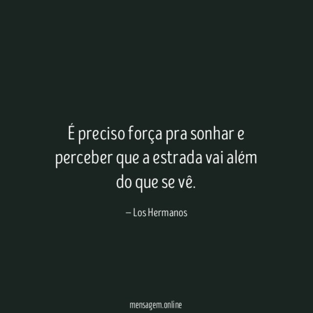 É preciso força pra sonhar e perceber que