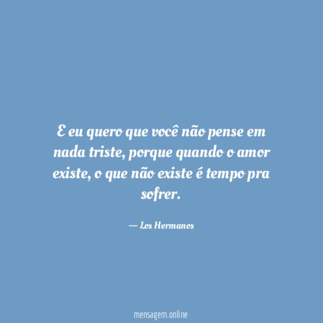 E eu quero que você não pense em nada triste