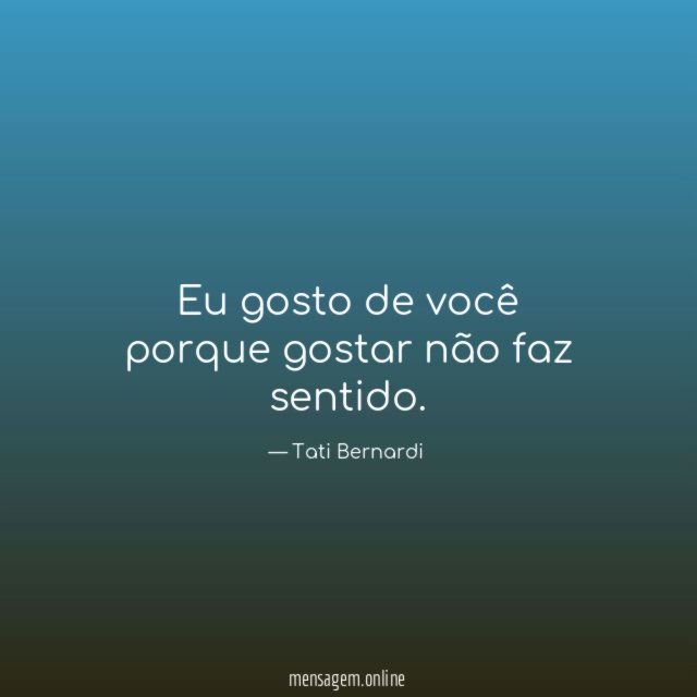 Eu gosto de você porque gostar não faz sentido