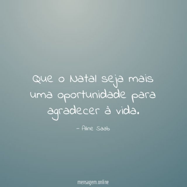 Que o Natal seja mais uma oportunidade para agradecer à vida