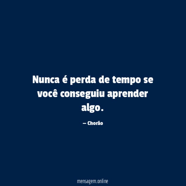 Nunca é perda de tempo se você conseguiu aprender algo
