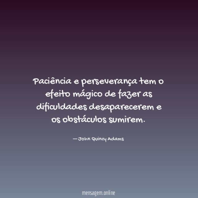 Paciência e perseverança tem o efeito mágico de