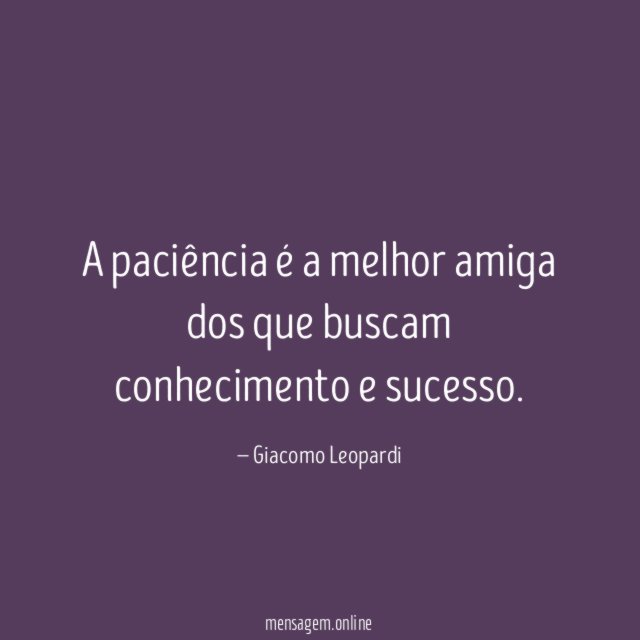A paciência é a melhor amiga dos que buscam conhecimento e sucesso