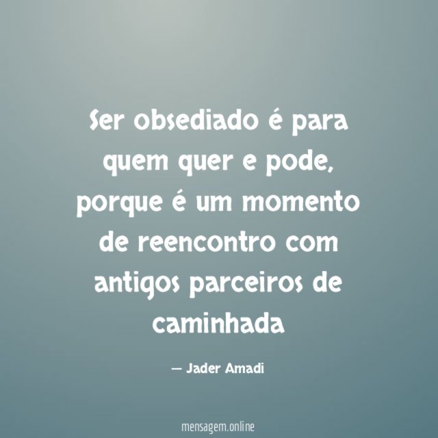Ser obsediado é para quem quer e pode