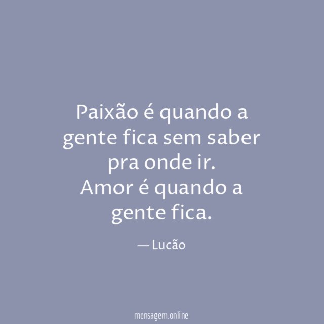 Paixão é quando a gente fica sem saber pra onde ir
