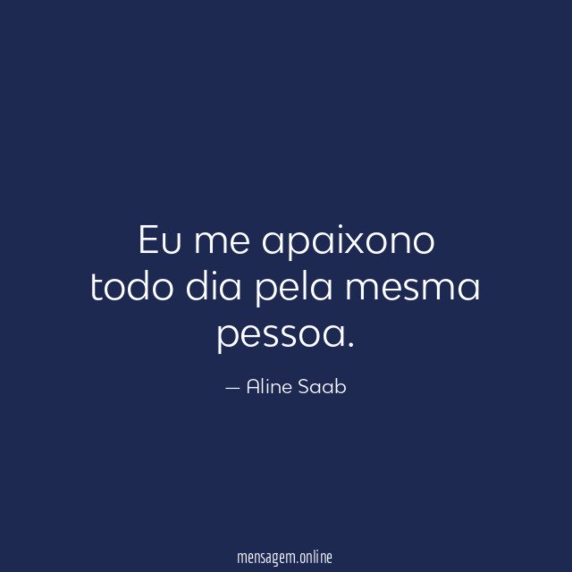 Eu me apaixono todo dia pela mesma pessoa