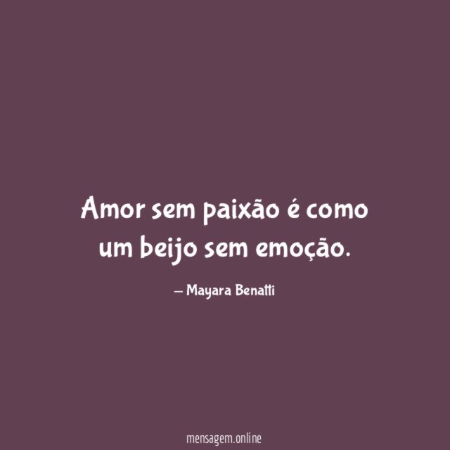 Amor sem paixão é como um beijo sem emoção