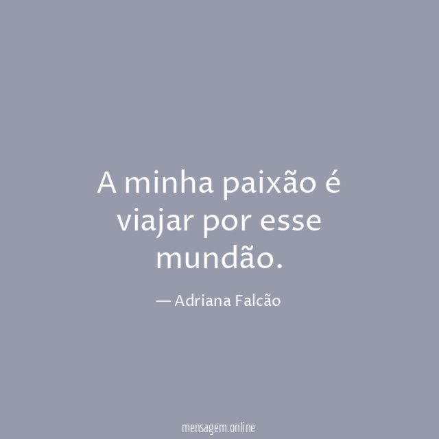 A minha paixão é viajar por esse mundão