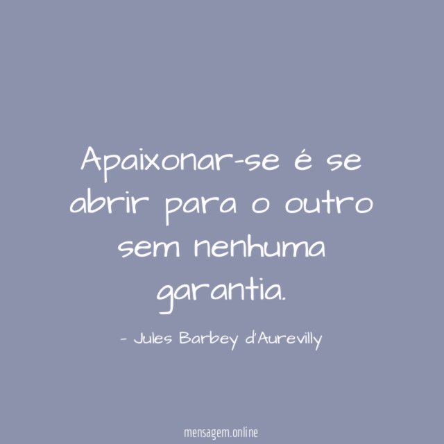 Apaixonar-se é se abrir para o outro sem nenhuma garantia