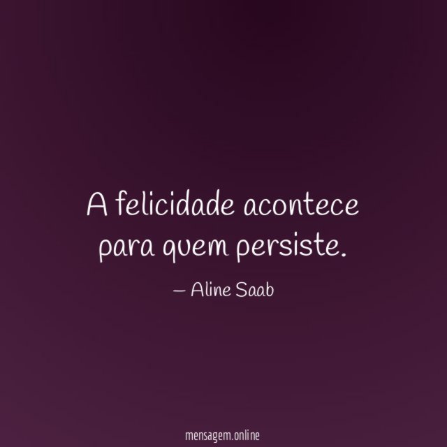 A felicidade acontece para quem persiste