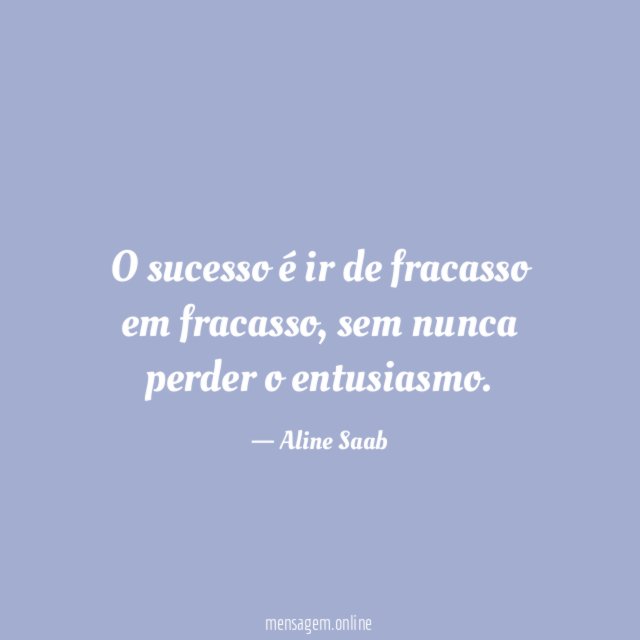 O sucesso é ir de fracasso em fracasso