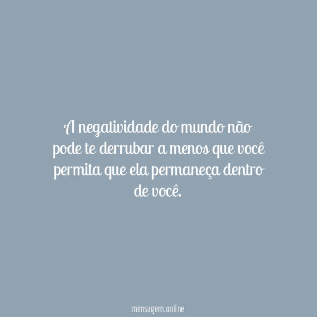 A negatividade do mundo não pode te derrubar