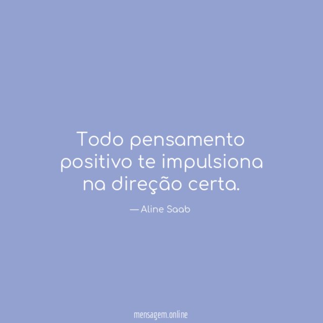 Todo pensamento positivo te impulsiona na direção certa