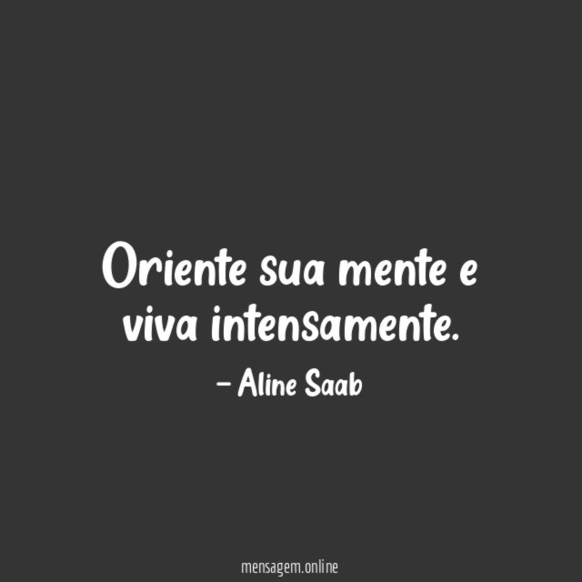 Oriente sua mente e viva intensamente