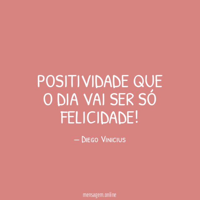 Positividade que o dia vai ser só felicidade