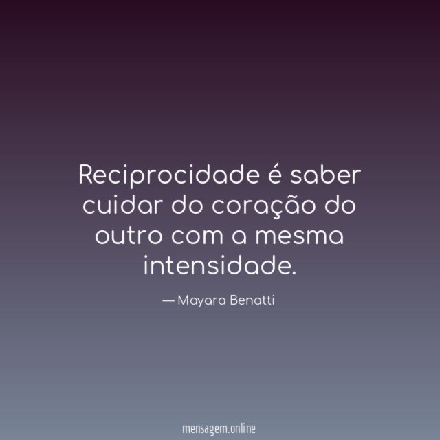 Reciprocidade é saber cuidar do coração do outro com a mesma intensidade