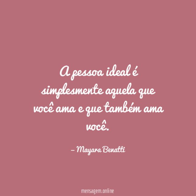 A pessoa ideal é simplesmente aquela que você