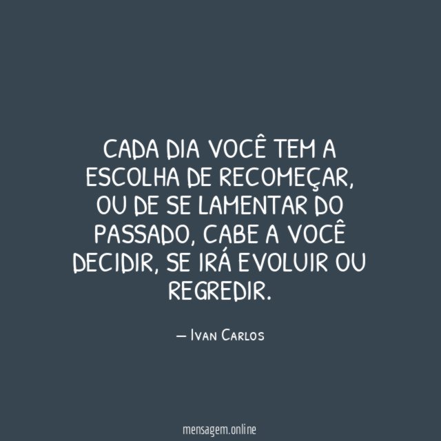 Cada dia você tem a escolha de recomeçar
