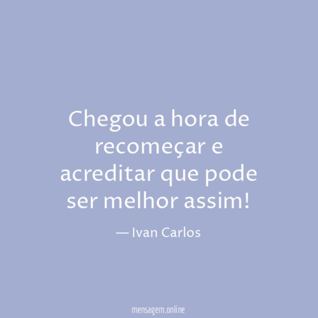 Chegou a hora de recomeçar e acreditar que