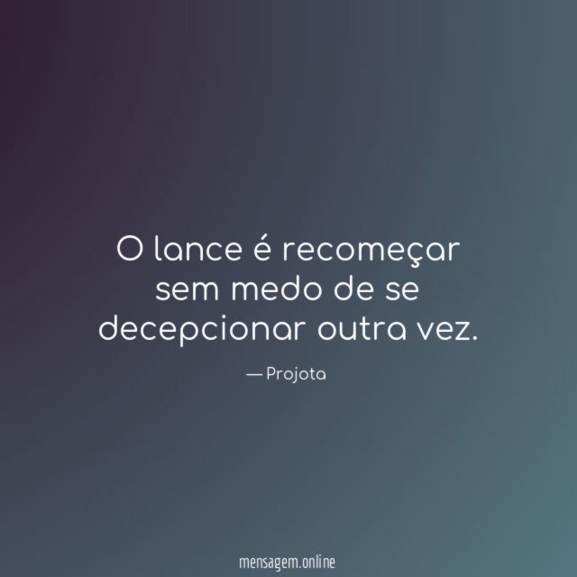 O lance é recomeçar sem medo de se decepcionar outra vez