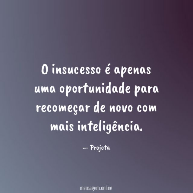 O insucesso é apenas uma oportunidade para recomeçar