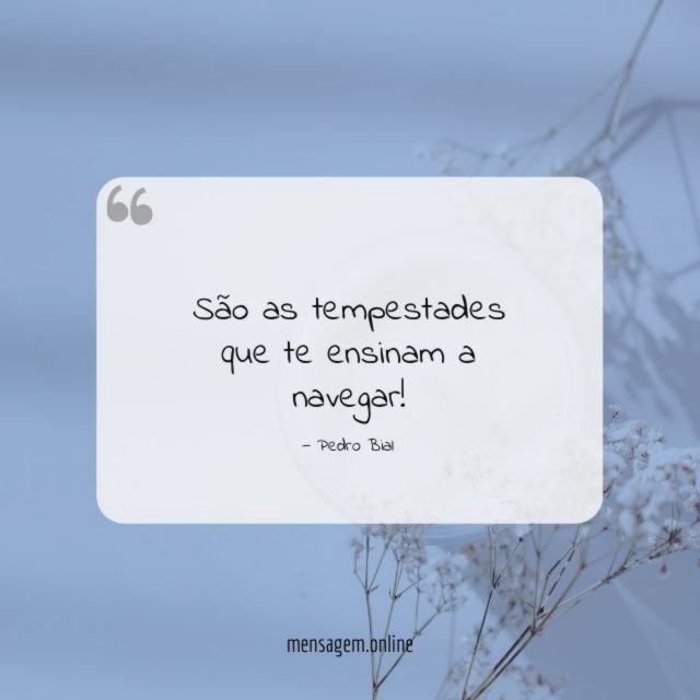 São as tempestades que te ensinam a navegar