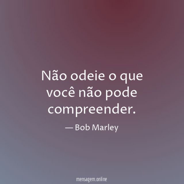 Não odeie o que você não pode compreender