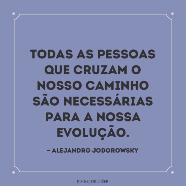 Todas as pessoas que cruzam o nosso caminho