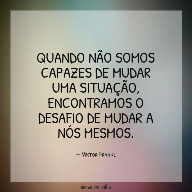 Quando não somos capazes de mudar uma situação