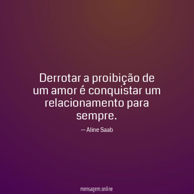 Derrotar a proibição de um amor é conquistar um relacionamento para sempre