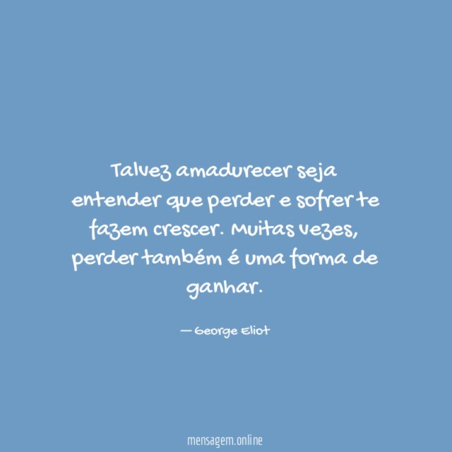 Talvez amadurecer seja entender que perder e sofrer te fazem crescer