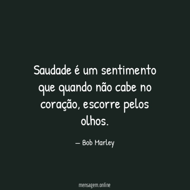 Saudade é um sentimento que quando não cabe no coração