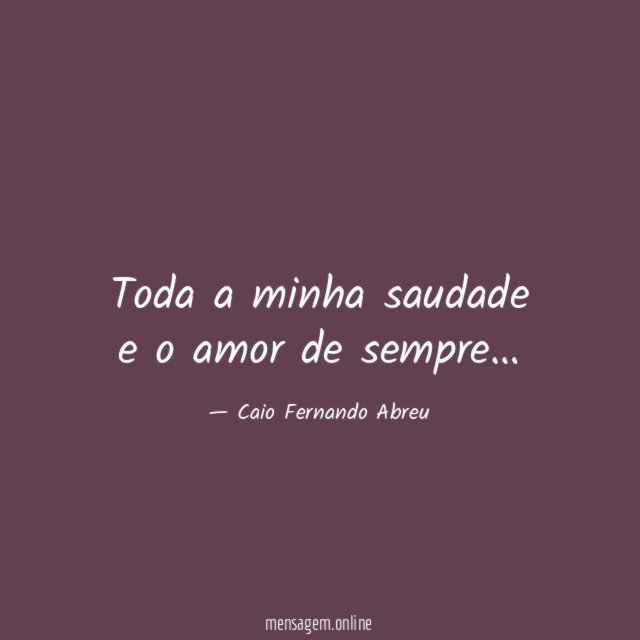 Toda a minha saudade e o amor de sempre
