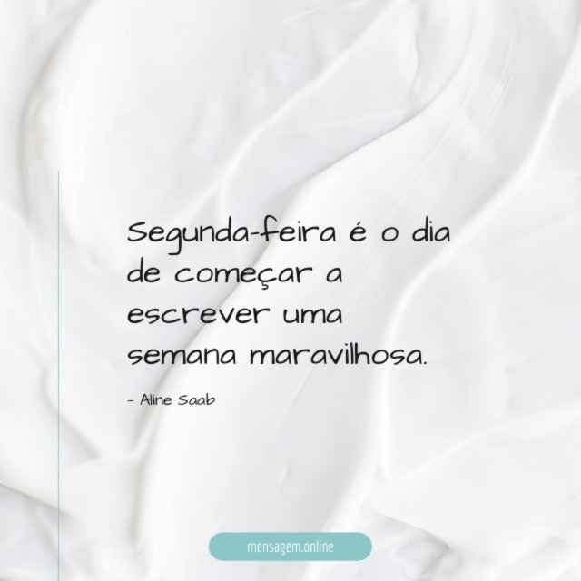 Segunda-feira é o dia de começar a escrever uma semana maravilhosa