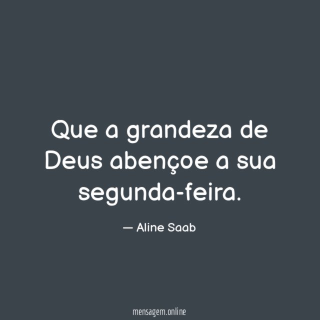Que a grandeza de Deus abençoe a sua segunda-feira