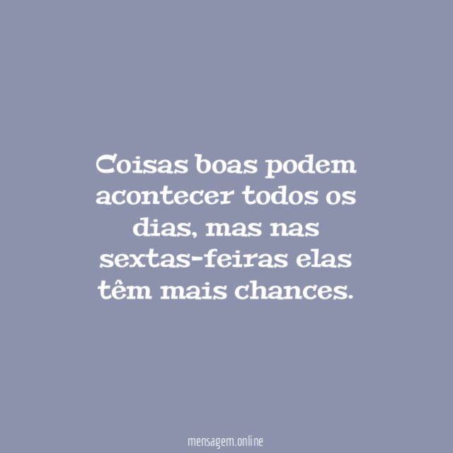 Coisas boas podem acontecer todos os dias