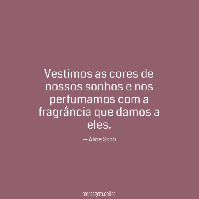Vestimos as cores de nossos sonhos e nos