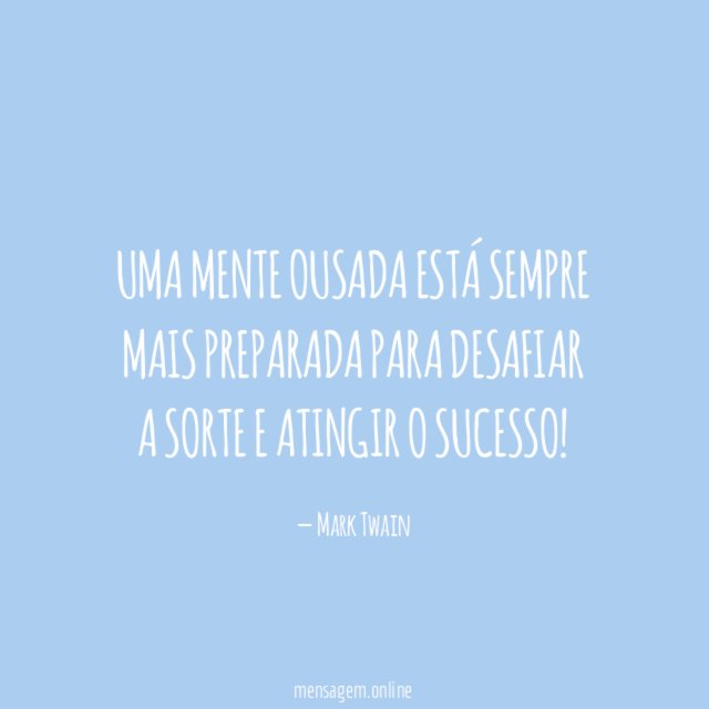 Uma mente ousada está sempre mais preparada para